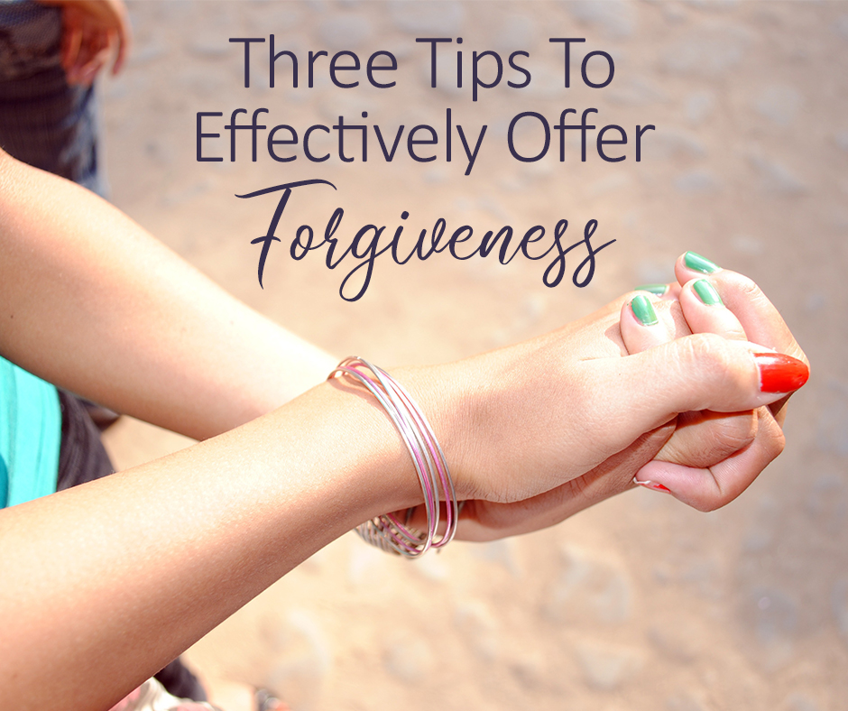 Three Tips to Effectively Offer Forgiveness